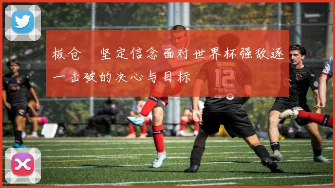 板仓滉坚定信念面对世界杯强敌逐一击破的决心与目标