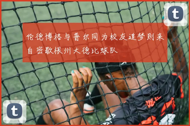 伦德博格与普尔同为校友追梦则来自密歇根州大德比球队